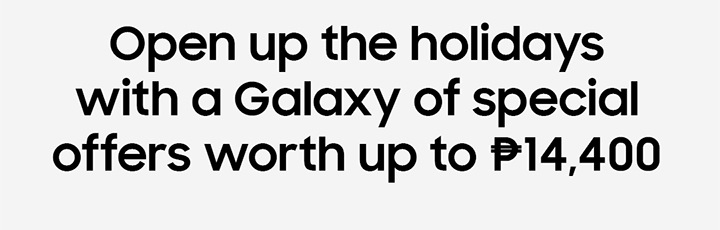 Open up the holidays with a Galaxy of special offers worth up to P14,400