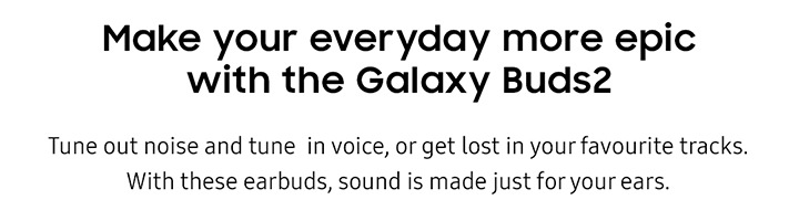 Make your everyday more epic with the Galaxy Buds2...