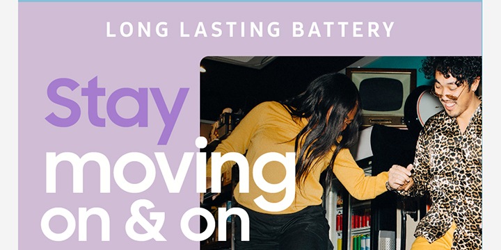 LONG LASTING BATTERY Stay moving on & on