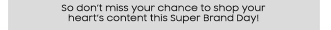SO don't miss your chance to shop your heart's content this Super Brand Day!
