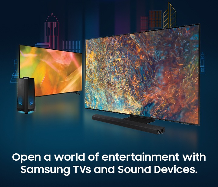 Open a world of entertainment with Samsung TVs and Sound Devices.