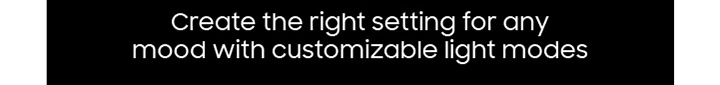 Create the right setting for any mood with customizable light modes