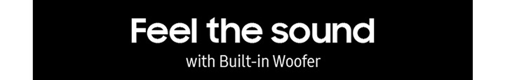 Fell the sound with Built-in Woofer