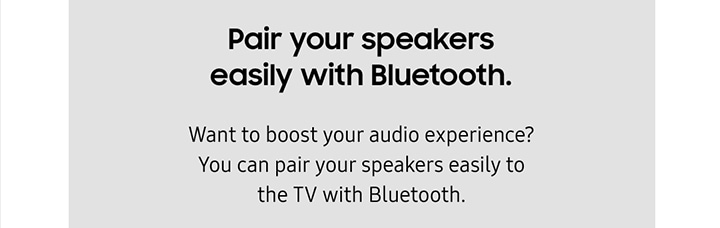 Pair your speakers easily with Bluetooth.