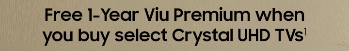 Free 1-Year Viu Premium when you buy select Crystal UHD TVs
