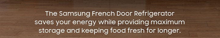 The Samsung Frech Door Refrigerator sves your energy while providing  maximum storage and keeping food fresh for longer.