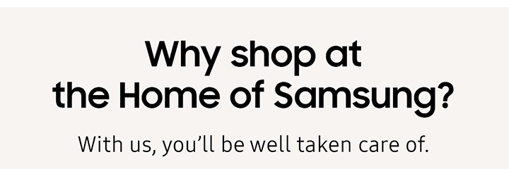 Why shop at the Home of Sasmung?