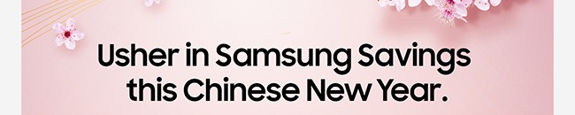 Usher in Samsung Savings this Chinese New Year.