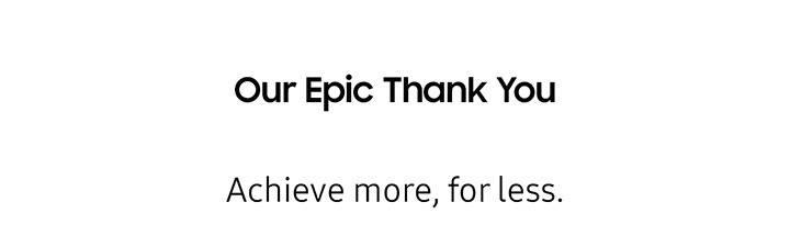 Our Epic Thank you Achieve more, for less.