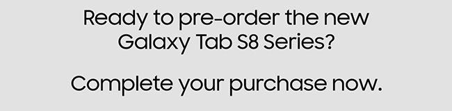 Ready to pre-order the new Galaxy Tab S8 Series? Complete your purchase now.