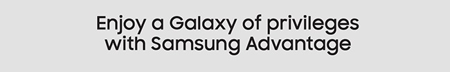 Enjoy a Galaxy of privileges when you purchase at samsung.com