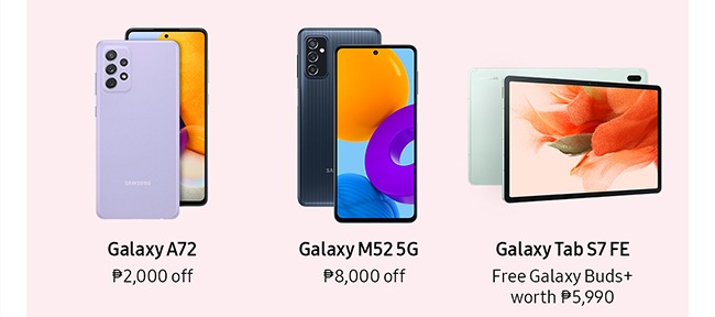 Galaxy A72 ₱2,000 off Galaxy M52 5G ₱8,000 off Galaxy Tab S7 FE Free Galaxy Buds+ worth ₱5,990