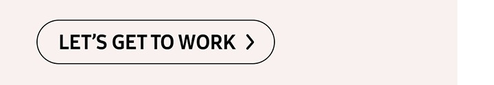 LET'S GET TO WORK > button