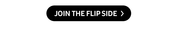 JOIN THE FLIP SIDE > button