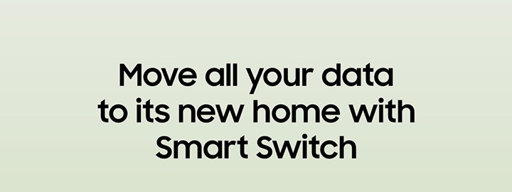 Move all your data to its new home with Smart Switch