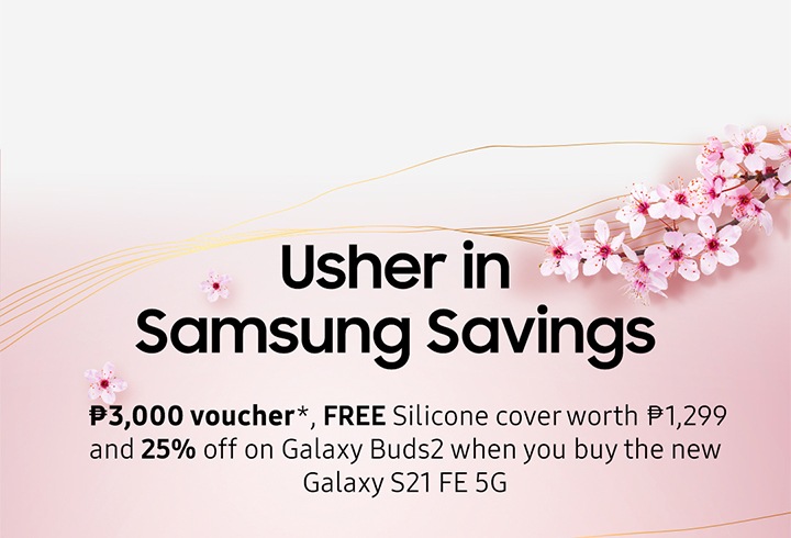 Usher in Samsung Savings  ₱3,000 voucher*, FREE Silicone cover worth ₱1,299 and 25% off on Galaxy Buds2 when you buy the new Galaxy S21 FE 5G