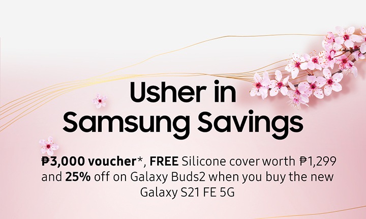 Usher in Samsung Savings  ₱3,000 voucher*, FREE Silicone cover worth ₱1,299 and 25% off on Galaxy Buds2 when you buy the new Galaxy S21 FE 5G