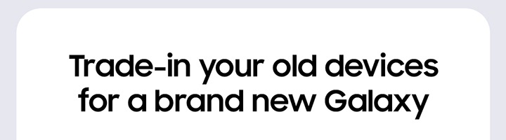 Trade-in your old devices for a brand new Galaxy