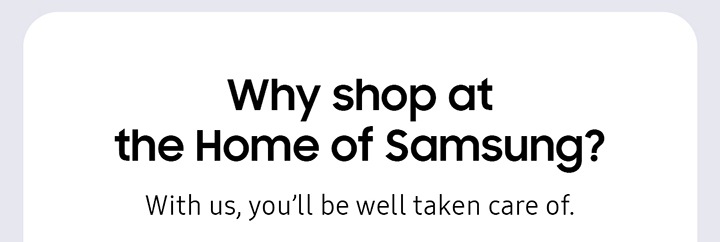 Why shop at the Home of Samsung?