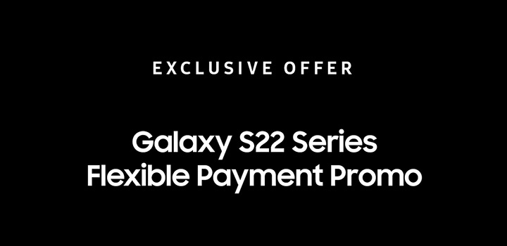 EXCLUSIVE OFFER Galaxy S22 Series Flexible Payment Promo