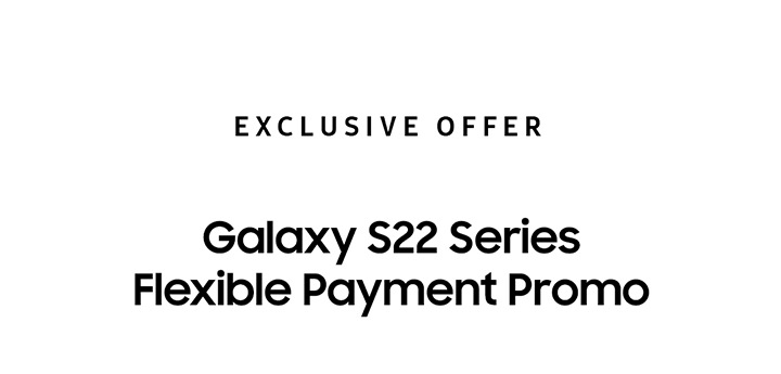 EXCLUSIVE OFFER Galaxy S22 Series Flexible Payment Promo