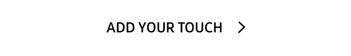 ADD YOUR TOUCH > button