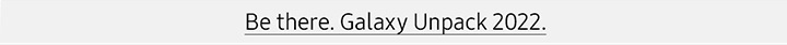 Be there. Galaxy Unpacked 2022.