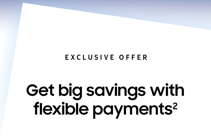 EXCLUSIVE OFFER Get big saving with flexible payments2