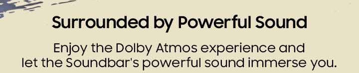 Surrounded by Powerful Sound ....