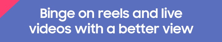 Binge on reels and live videos with a better view