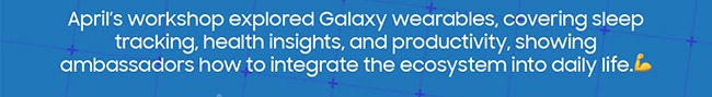 April workshop explored Galaxy wearables,...