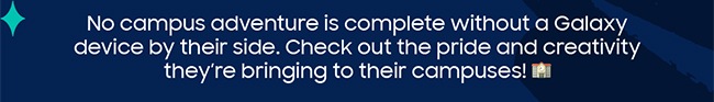 No campus adventure is complete without a Galaxy device by their side. Check out the pride and creativity they’re bringing to their campuses!