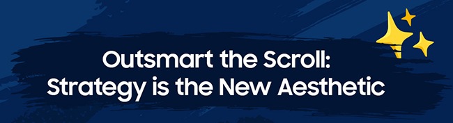 Outsmart the Scroll: Strategy is the New Aesthetic