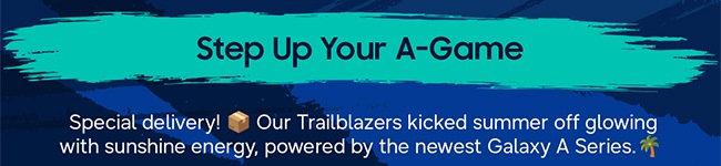 Step Up Your A-Game Special delivery! 📦 Our Trailblazers kicked summer off glowing with sunshine energy, powered by the newest Galaxy A Series.🌴