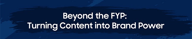 Beyond the FYP: Turning Content into Brand Power