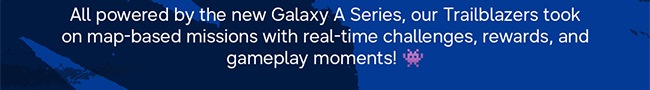 All powered by the new Galaxy A Series, our Trailblazers took on map-based missions with real-time challenges, rewards, and gameplay moments! 👾