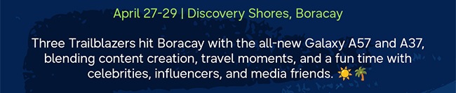 April 27-29 | Discovery Shores, Boracay Three Trailblazers hit Boracay with the all-new Galaxy A57 and A37, blending content creation, travel moments, and a fun time with celebrities, influencers, and media friends. ☀️🌴 
