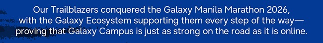 Our Trailblazers conquered the Galaxy Manila Marathon 2026, with the Galaxy Ecosystem supporting them every step of the way— proving that Galaxy Campus is just as strong on the road as it is online.