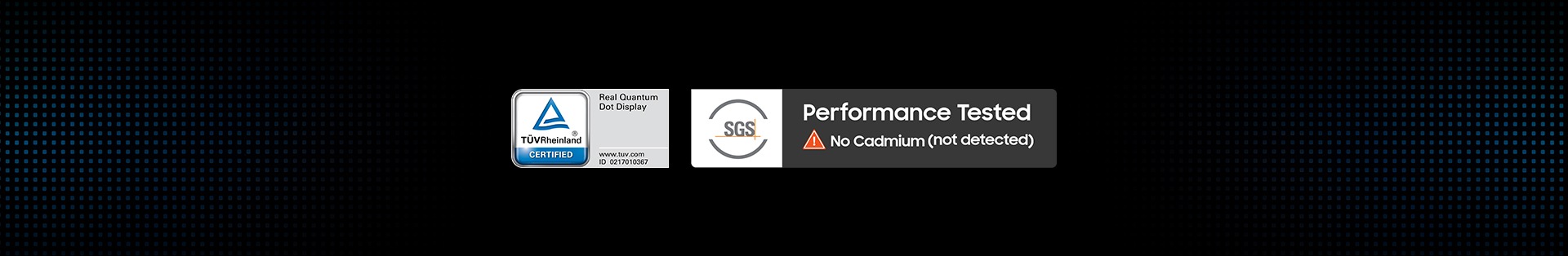 Real Colors, Real QLED. You deserve nothing less. Vibrant and accurate colors amplified by Samsung's Quantum Dot sheet without cadmium that delivers 100% color volume. TUVRheinland® CERTIFIED Real Quantum Dot Display www.tuv.com ID 0217010367 logo. SGS Performance Tested No Cadmium (not detected) logo.