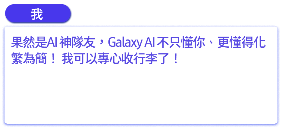 果然是AI 神隊友，Galaxy AI 不只懂你、更懂得化繁為簡！我可以專心收行李了！