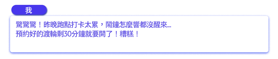 驚驚驚！昨晚跑點打卡太累，鬧鐘怎麼響都沒醒來...預約好的渡輪剩30分鐘就要開了！糟糕！