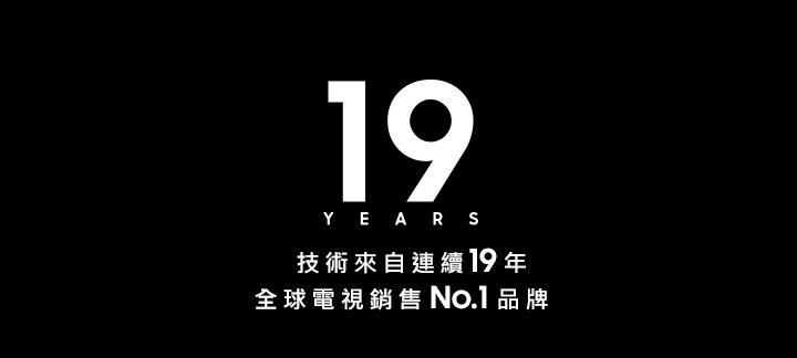 [技術來自連續19年 全球電視銷售 Ñó.1 品牌]
