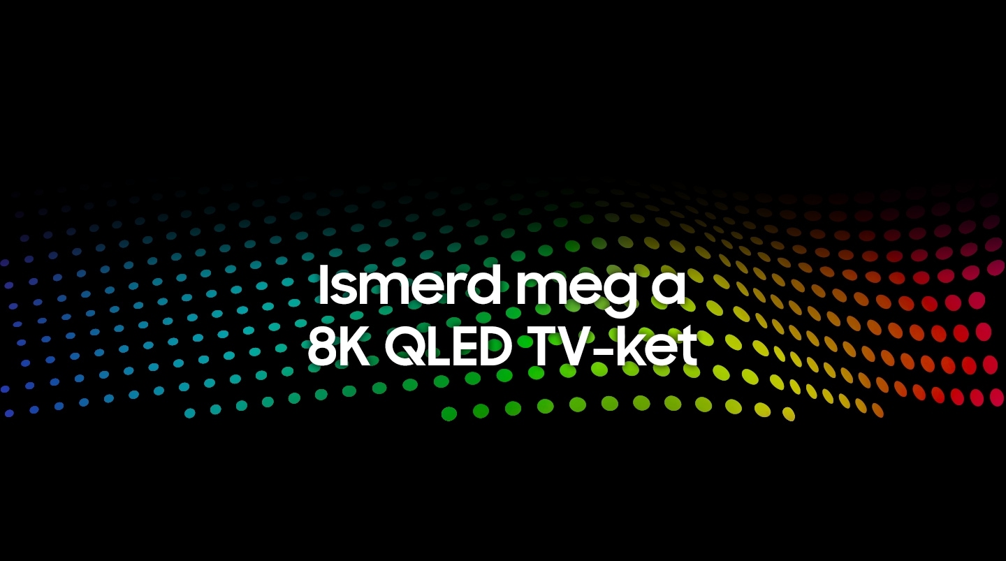 Ismerd meg a 8K QLED TV-ket