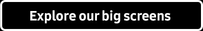 Explore our big screens