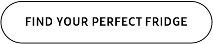 FIND YOUR PERFECT FRIDGE