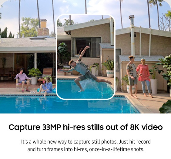 Capture 33MP hi-res stills out of 8K video