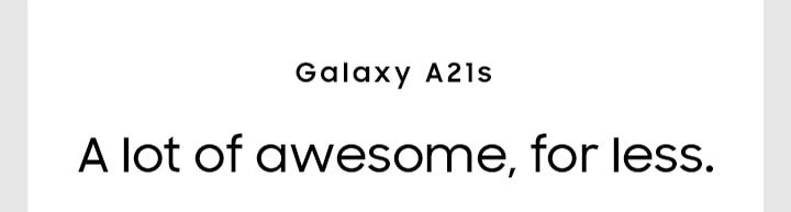 Galaxy A21s A lot of awesome, for less. 
