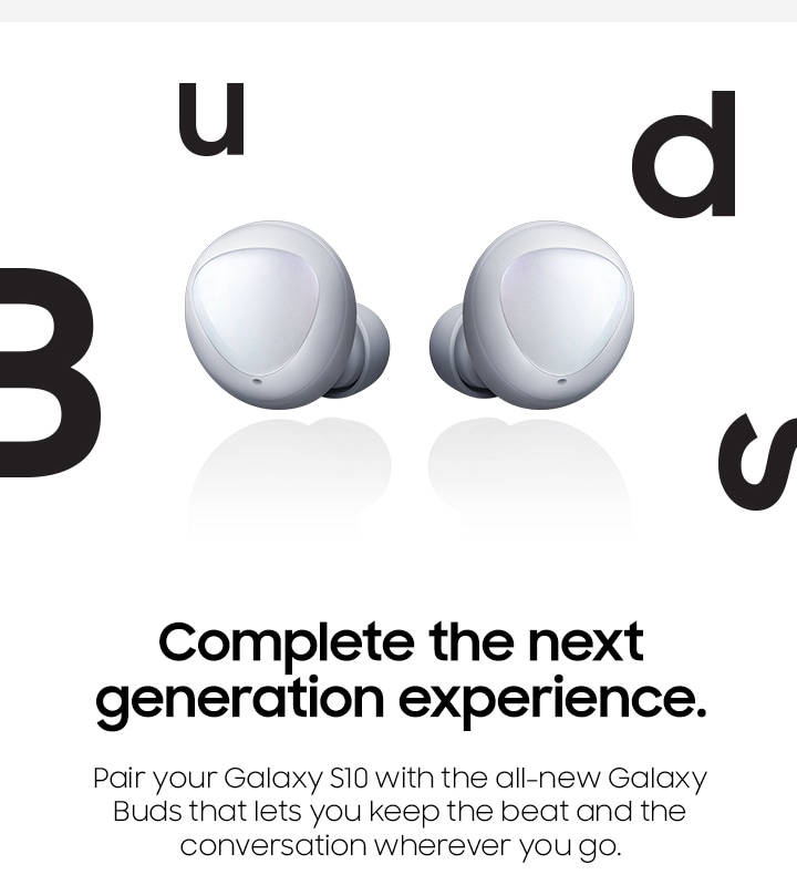 Complete the next generation experience. Pair your Galaxy S10 with the all-new Galaxy Buds that lets you keep the beat and the conversation wherever you go.