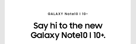 Galaxy Note10 10+  Say hi to the new Galaxy Note10 10+