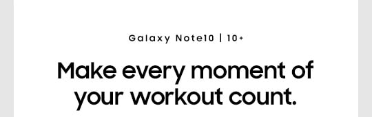 Galaxy Note10 | 10+ Logo Make every moment of your workout count.